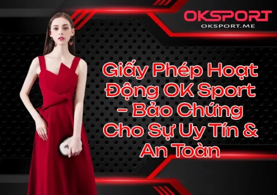 Giấy Phép Hoạt Động OK Sport – Bảo Chứng Cho Sự Uy Tín & An Toàn