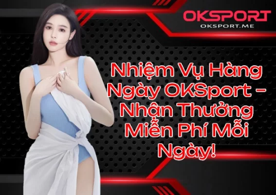 Nhiệm Vụ Hàng Ngày OKSport Nhận Thưởng Miễn Phí Mỗi Ngày